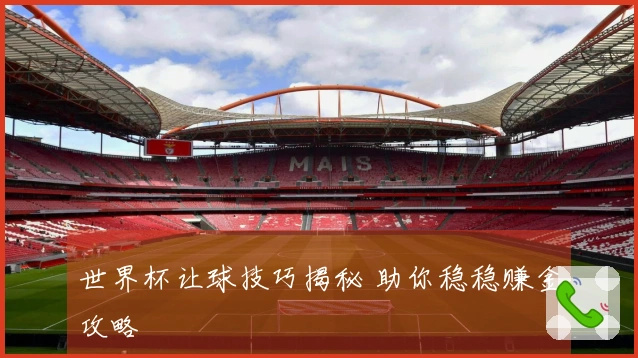 世界杯让球技巧揭秘 助你稳稳赚金攻略